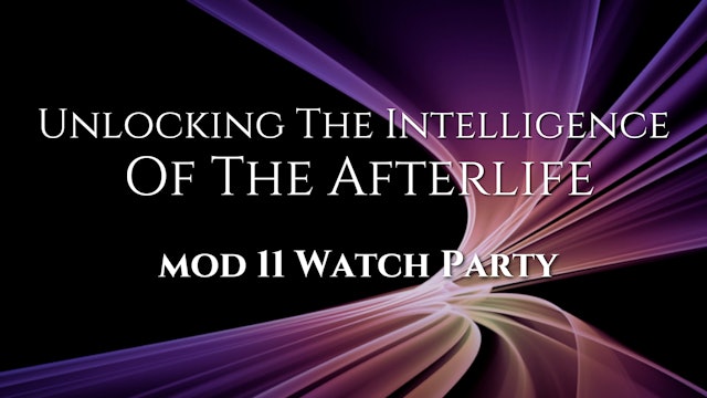 Unlocking The Intelligence of The Afterlife Mod 11 Watch Party 9-14-23