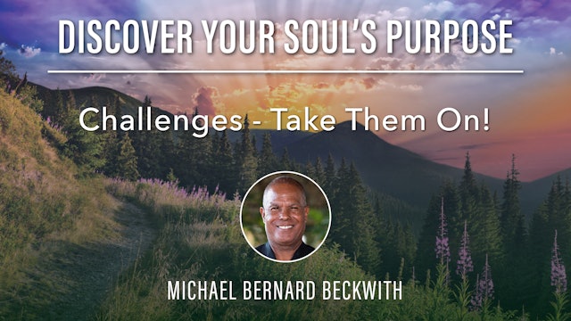 6. Challenges - Take Them On! with Michael B Beckwith