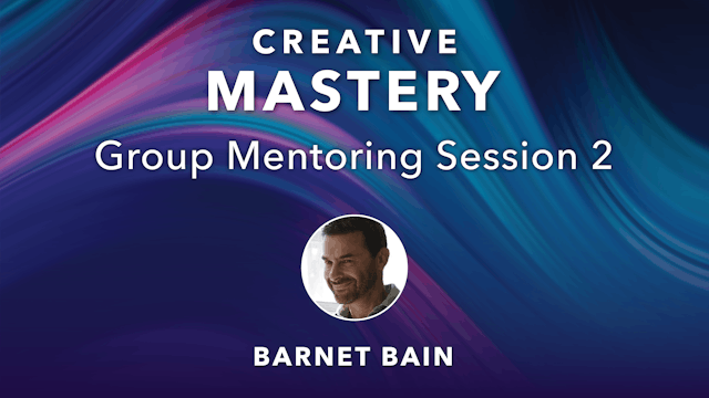 Creative Mastery Group Mentoring Session 2 with Barnet Bain