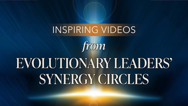 Inspiring Videos from Evolutionary Leaders' Synergy Circles by Dr. Kurt Johnson