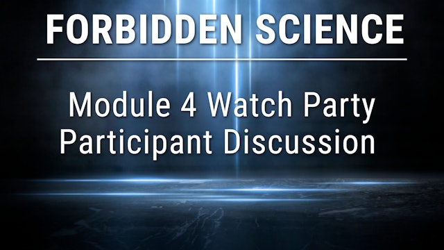 Forbidden Science Module 4 Watch Party Participant Discussion
