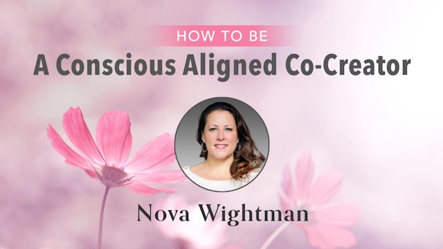 How to Be a Conscious Aligned Co-Creator with Nova Wightman