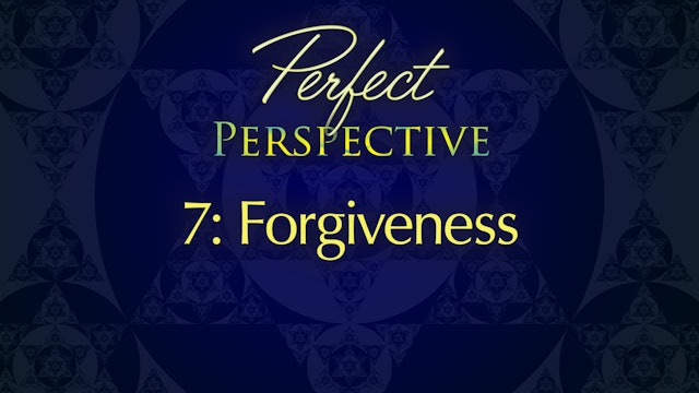 Perfect Perspective 7: Forgiveness