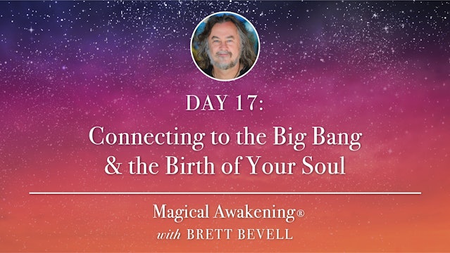 Magical Awakening® Day 17: Connecting to the Big Bang & the Birth of Your Soul 