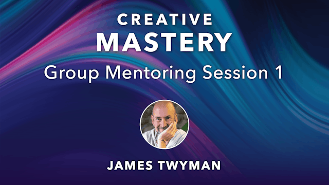 Creative Mastery Group Mentoring Session 1 with James Twyman