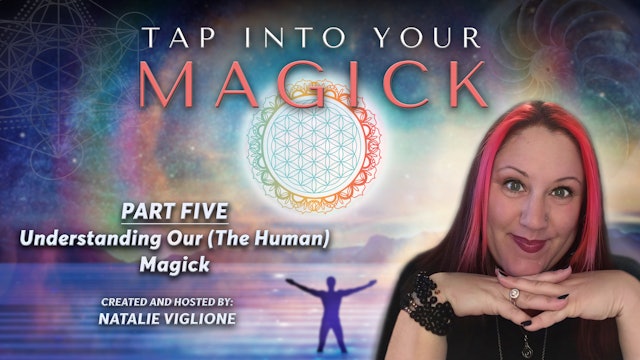 Tap Into Your Magick - Part 5 - Understanding Our (The Human) Magick