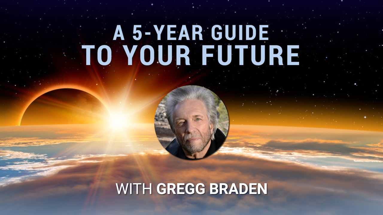 A 5-Year Guide to Your Future with Gregg Braden