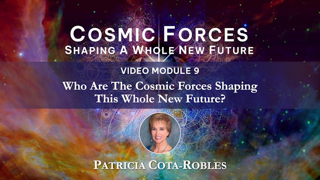 CF - Module 9 - Who are the Cosmic Forces Shaping this Whole New Future