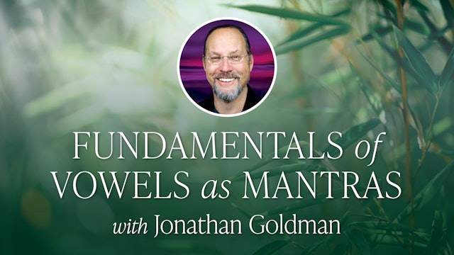 Fundamentals of Vowels as Mantra with Jonathan Goldman