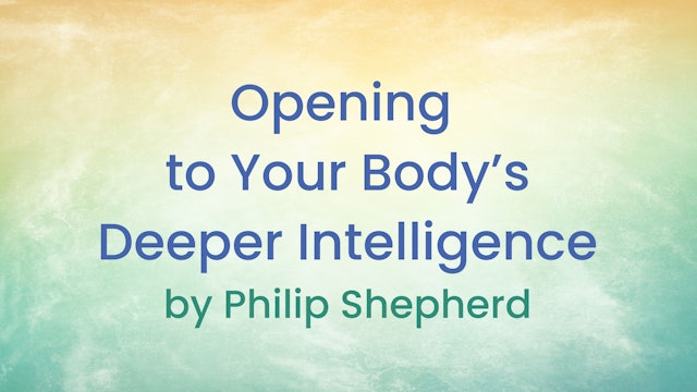 Opening to Your Body's Deeper Intelligence by Philip Shepherd