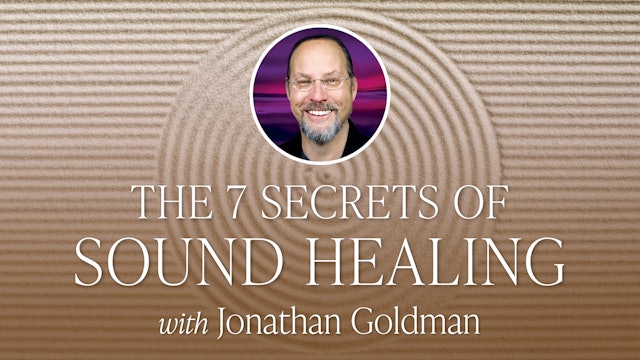 The 7 Secrets of Sound Healing with Jonathan Goldman