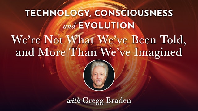 TCE 4 - We’re Not What We’ve Been Told & More Than We’ve Imagined - Gregg Braden