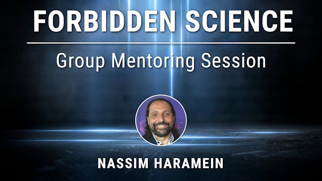 Forbidden Science - Group Mentoring Session with Nassim Haramein's 5/26/23