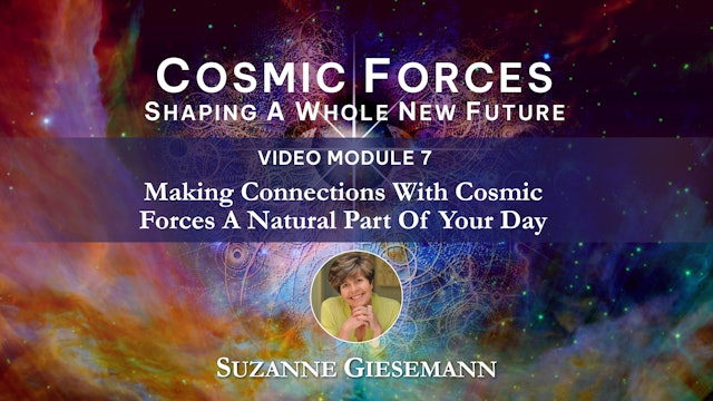 CF - Module 7 - Making Connections with Cosmic Forces a Natural Part of Your Day