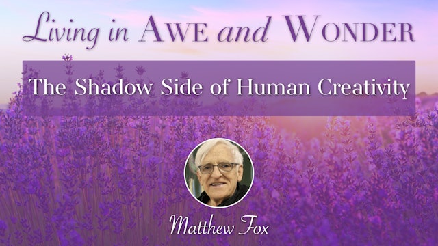 6: The Shadow Side of Human Creativity with Matthew Fox