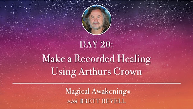 Magical Awakening® Day 20: Make a Recorded Healing Using Arthurs Crown
