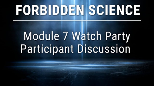 Forbidden Science Module 7 Watch Party Participant Discussion