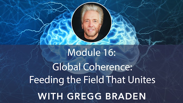 16: Global Coherence: Feeding the Field That Unites with Gregg Braden