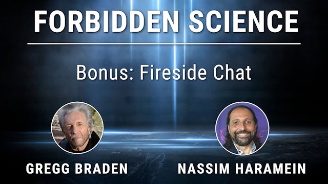 Forbidden Science Bonus: Fireside Chat with Gregg Braden and Nassim Haramein