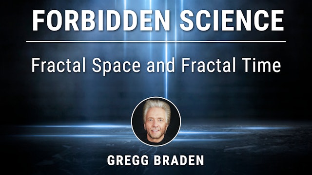4. Fractal Space and Fractal Time with Gregg Braden