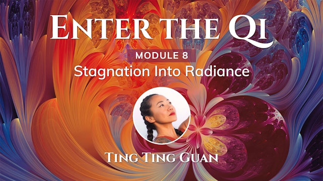 Enter the Qi - Module 08 - Stagnation Into Radiance PRACTICE
