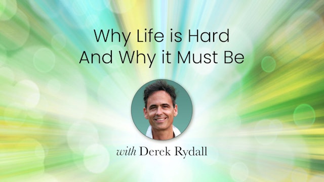 Why Life is Hard and Why it Must Be with Derek Rydall