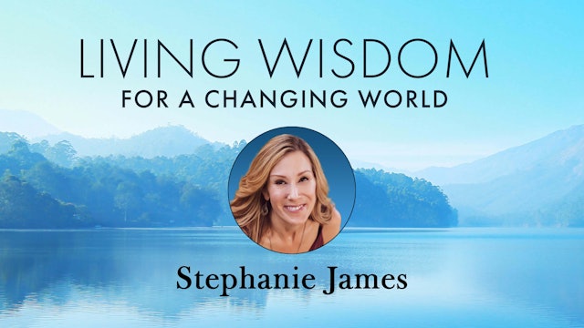 Living Wisdom for a Changing World with Stephanie James