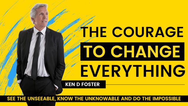 The Courage to Change Everything with Ken Foster