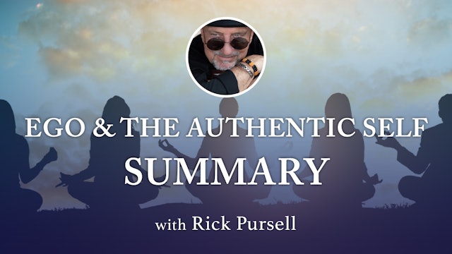 7. EGO & The Authentic Self - Summary with Rick Pursell