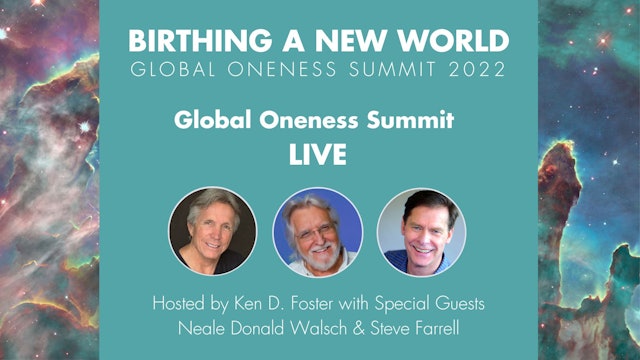 Global Oneness Summit LIVE with Neale Donald Walsch, Steve Farrell &  Ken Foster