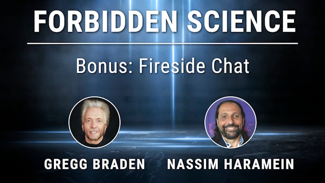 Forbidden Science Bonus: Fireside Chat with Gregg Braden and Nassim Haramein