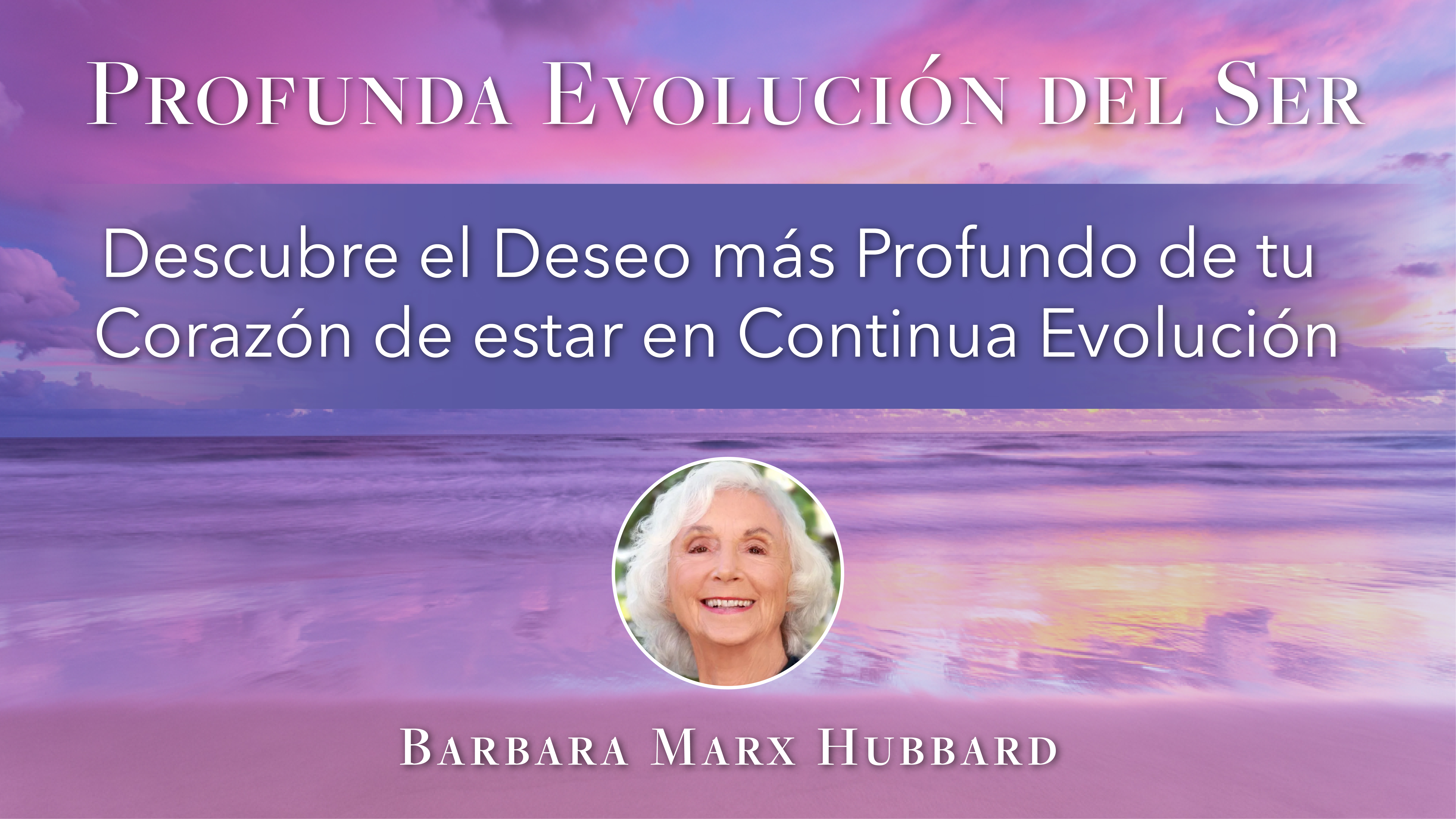 3: Descubre el Deseo más Profundo de tu Corazón de estar en Continua Evolución