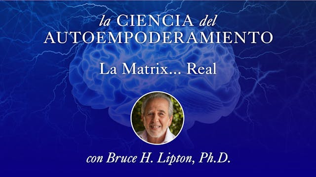 6: La Matrix… Real con Bruce Lipton