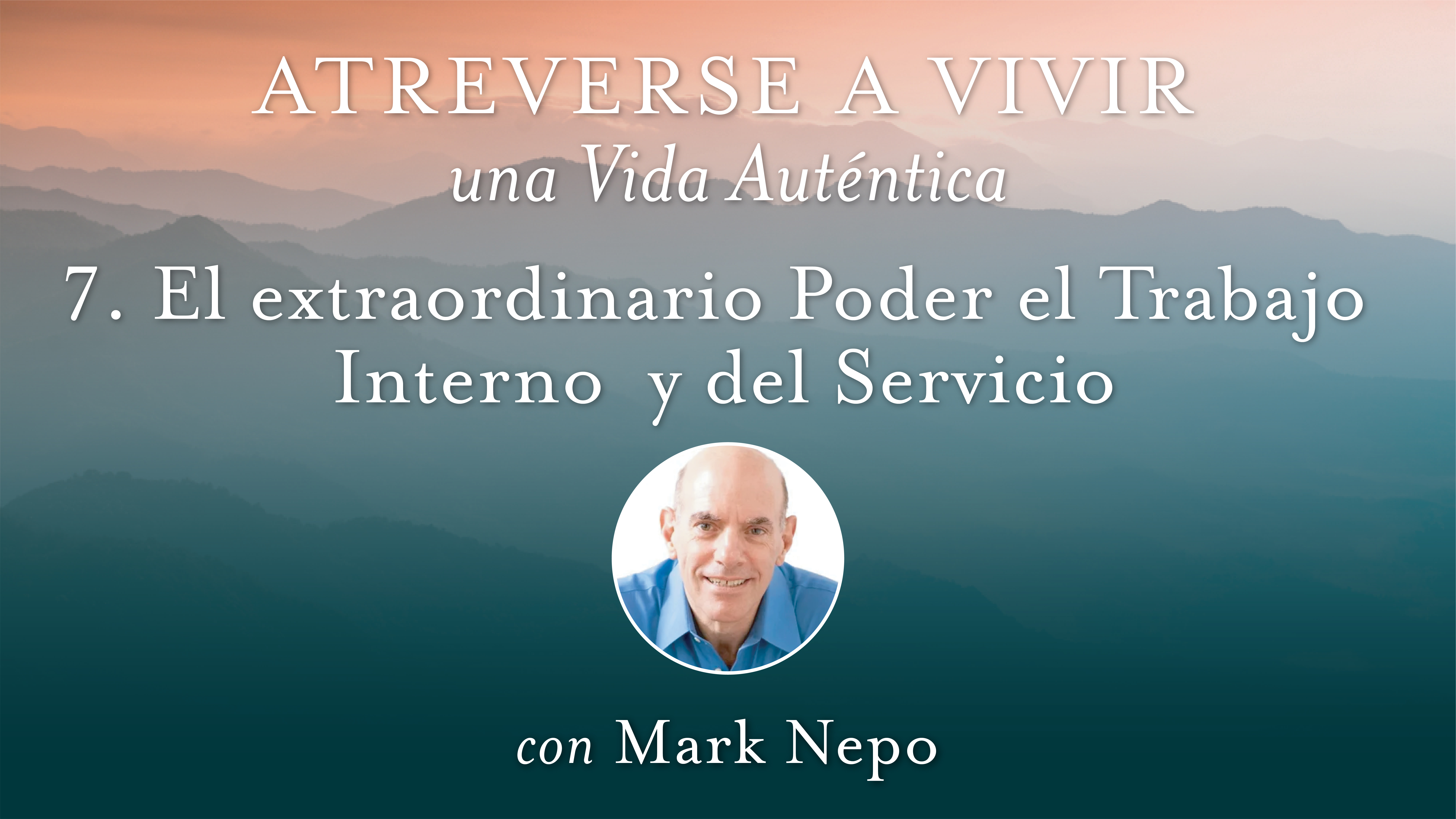 7 El extraordinario Poder el Trabajo Interno y del Servicio con Mark Nepo