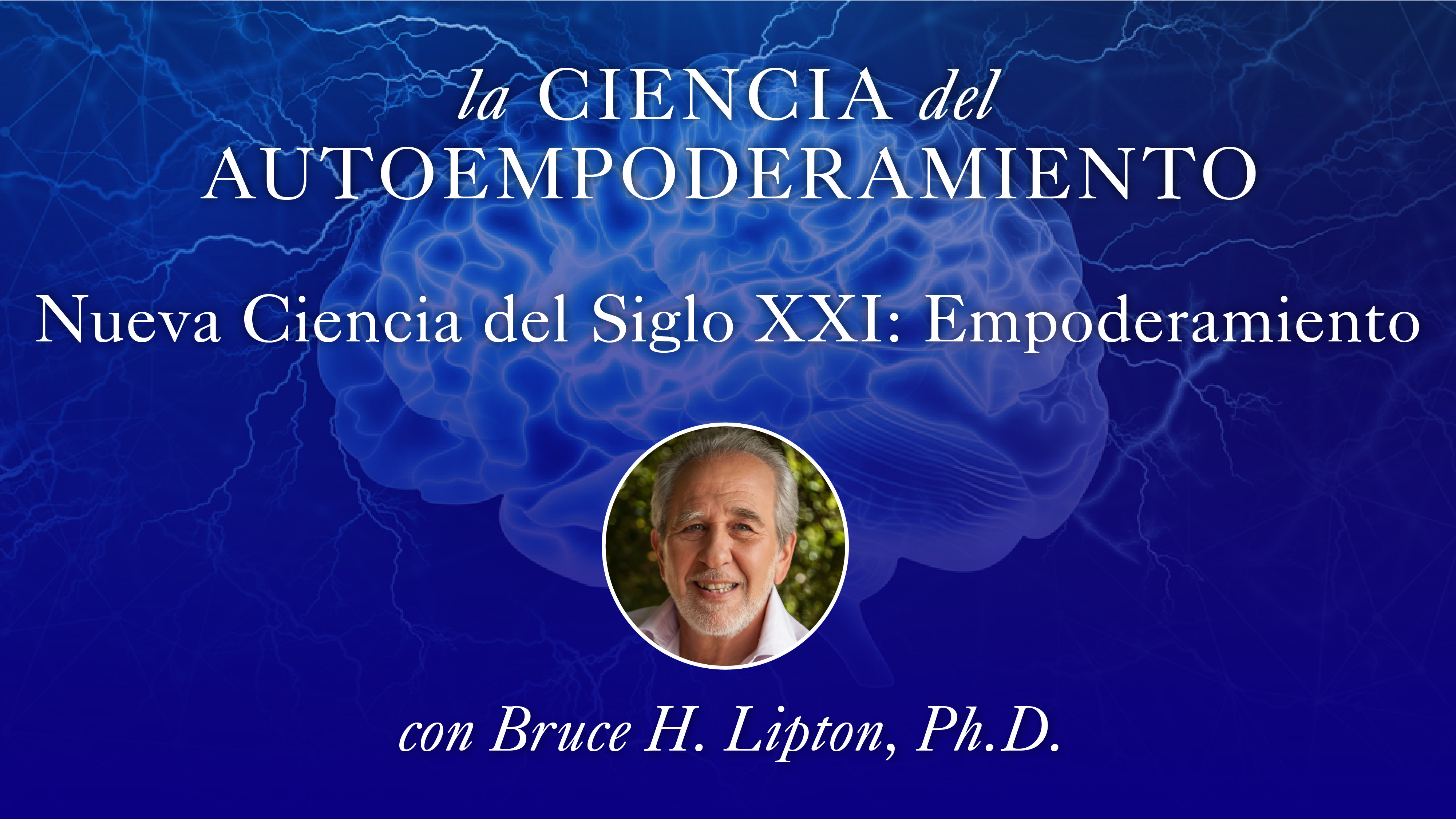 2: Nueva Ciencia del Siglo XXI: Empoderamiento con Bruce Lipton