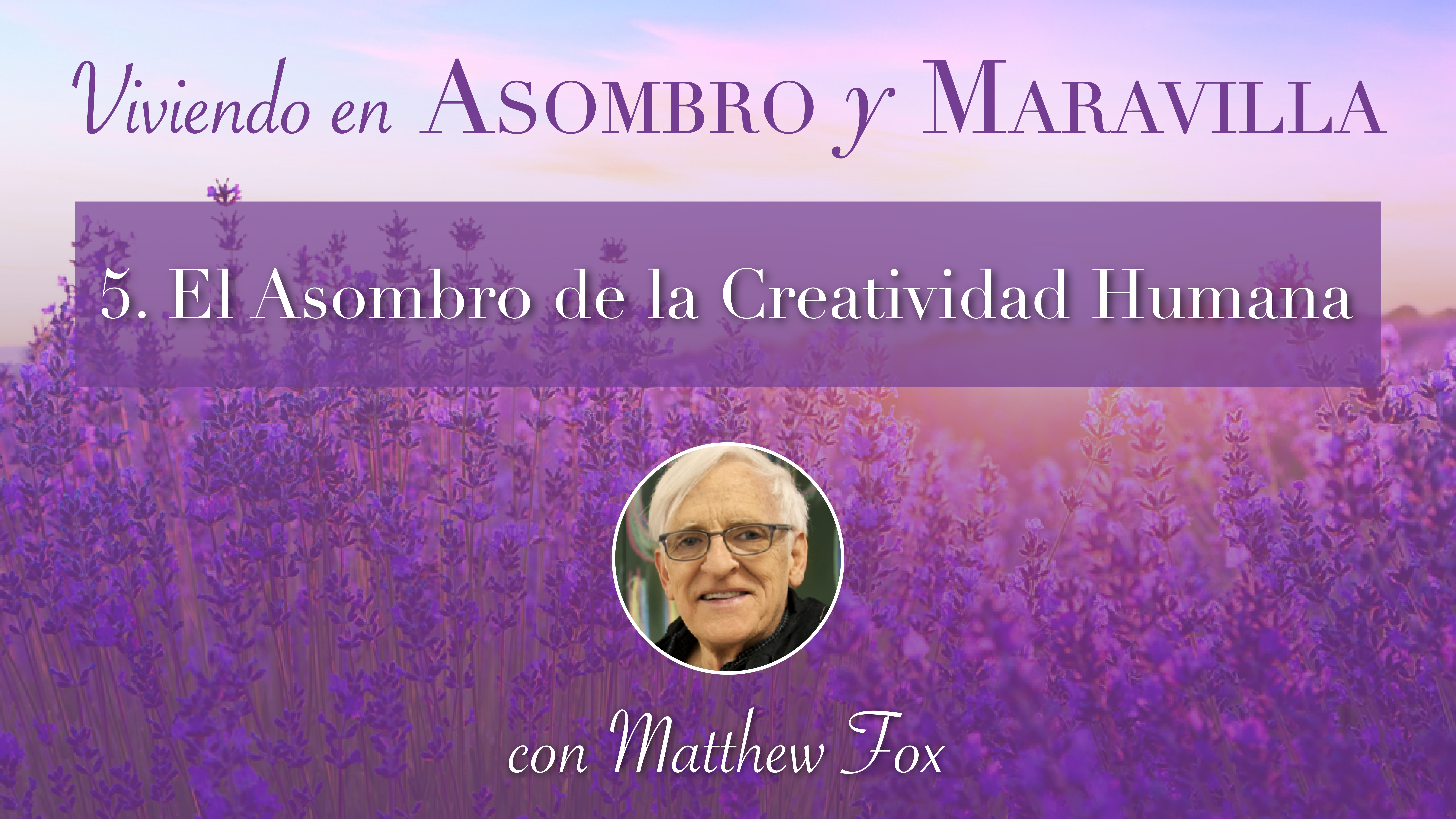 5: El Asombro de la Creatividad Humana con Mathew Fox