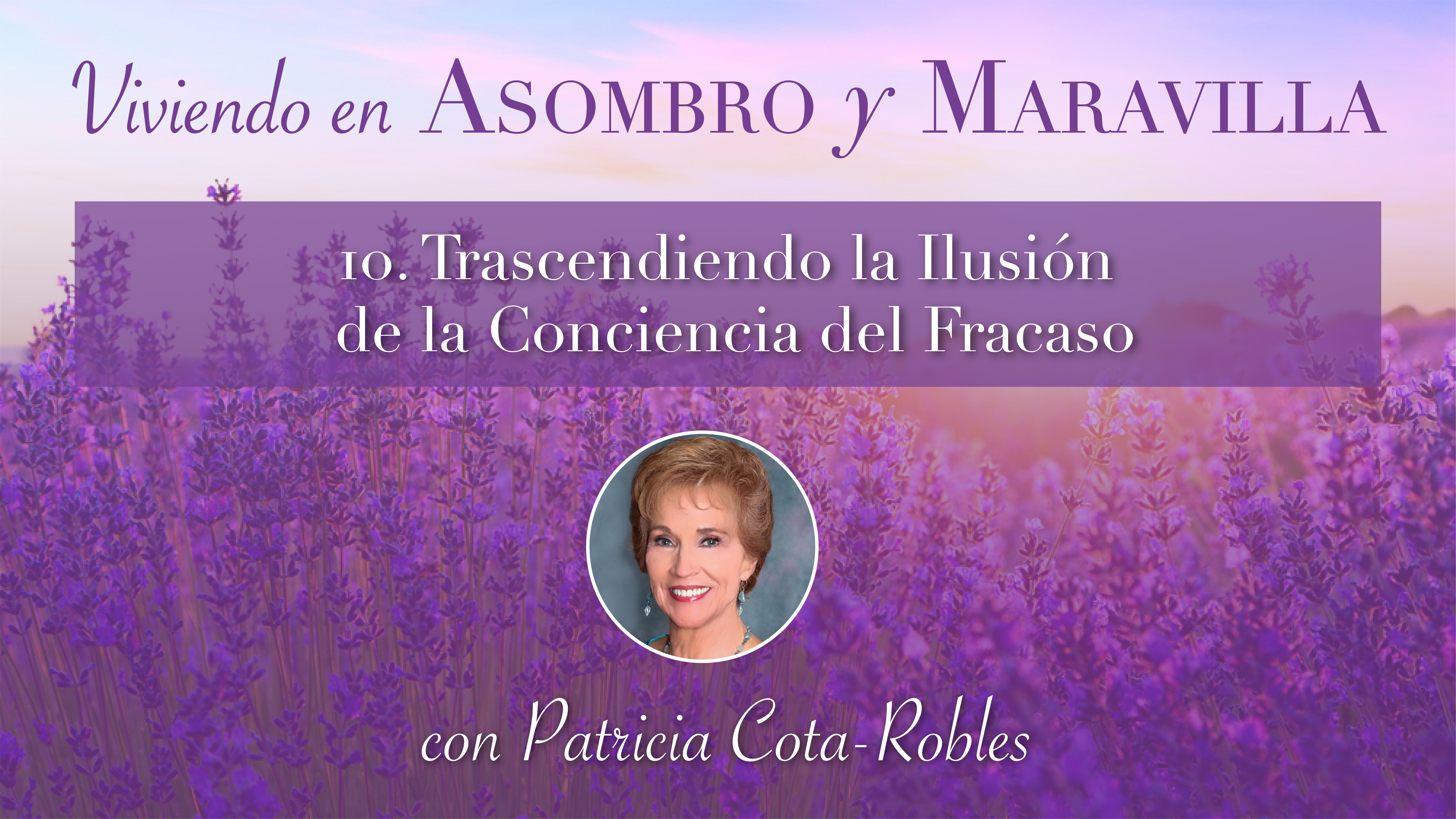 10: Trascendiendo la Ilusión de la Conciencia del Fracaso - Patricia Cota-Robles