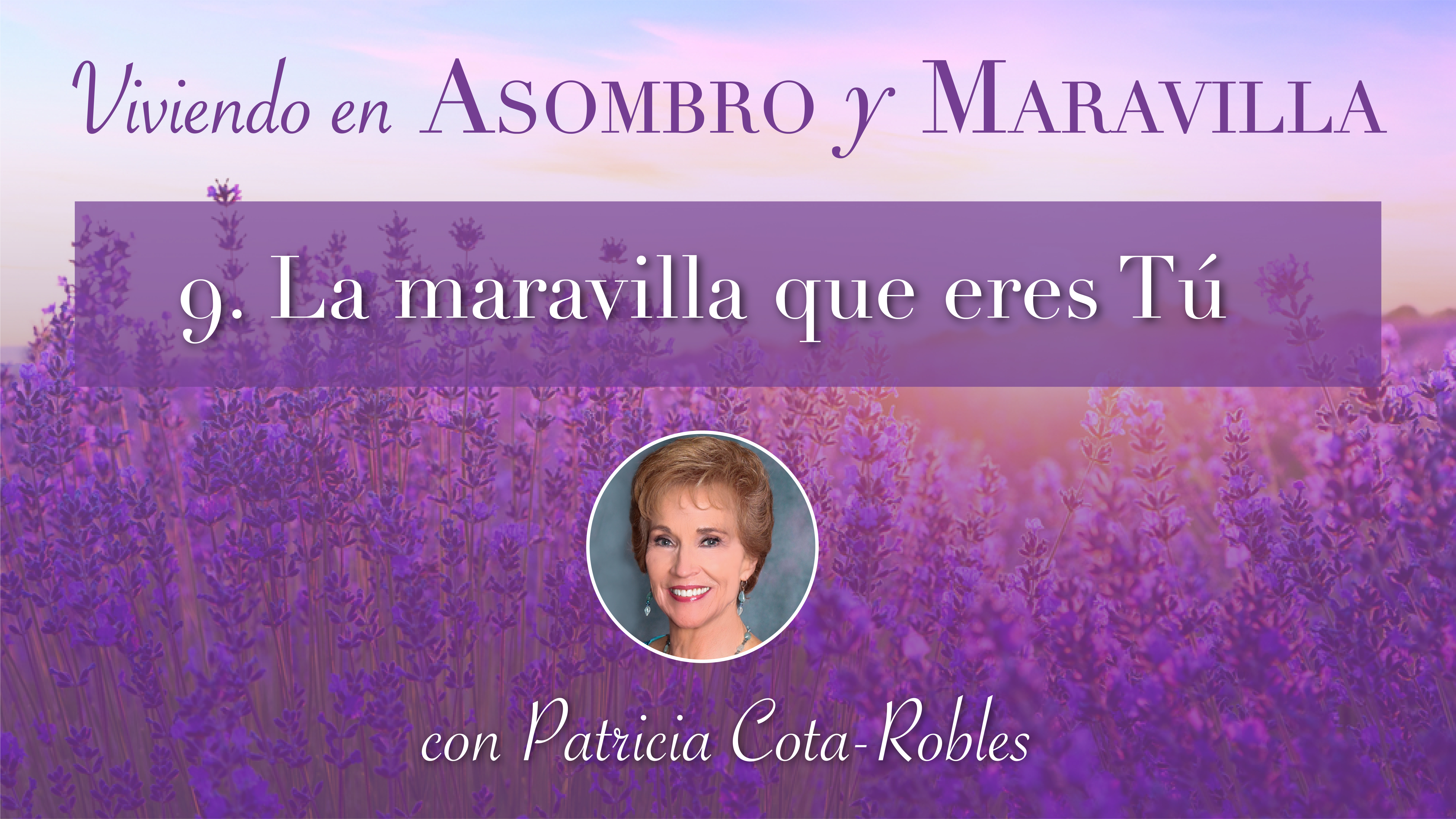 9: La maravilla que eres Tú   con Patricia Cota-Robles
