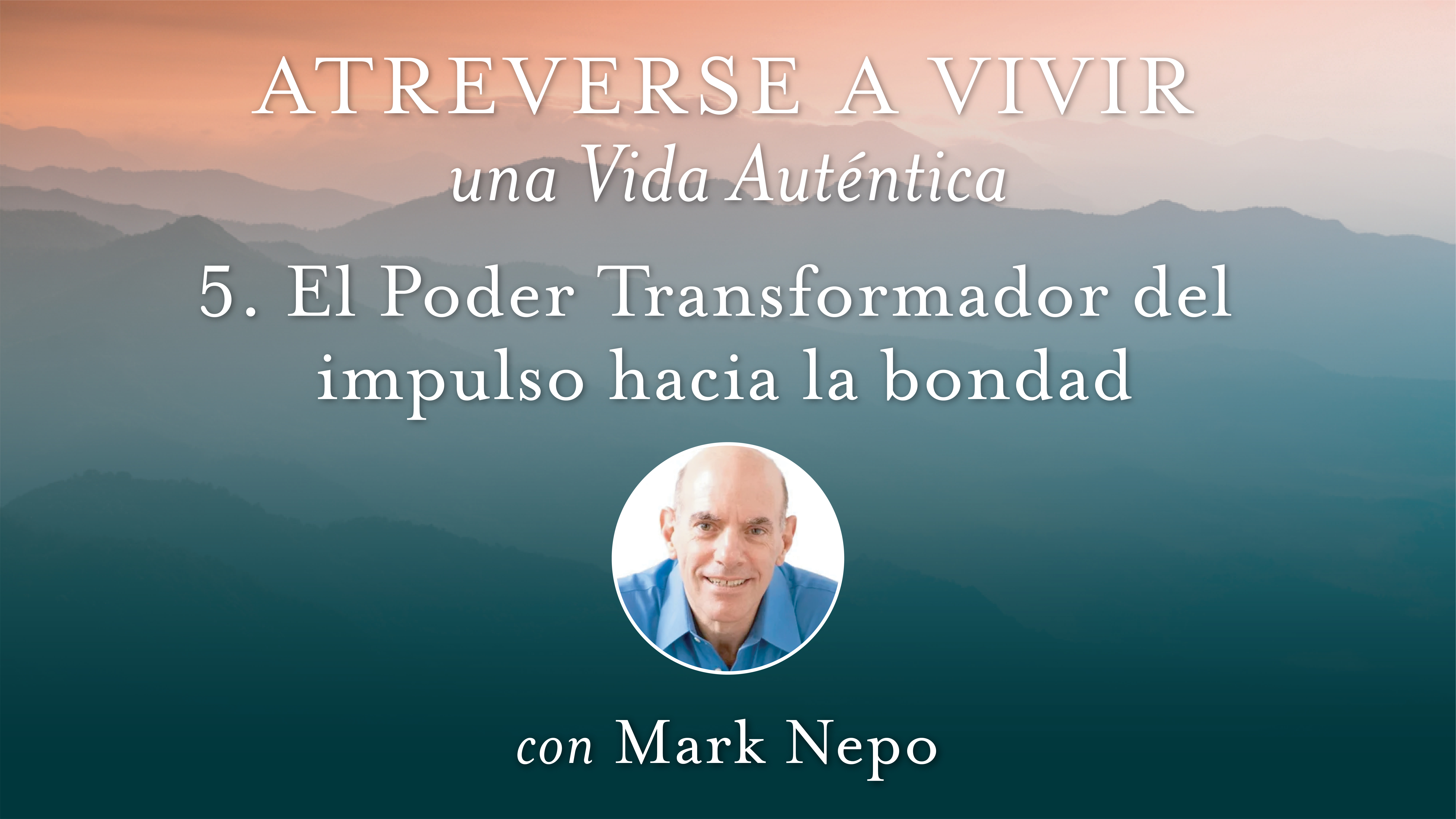5 El Poder Transformador del impulso hacia la bondad con Mark Nepo