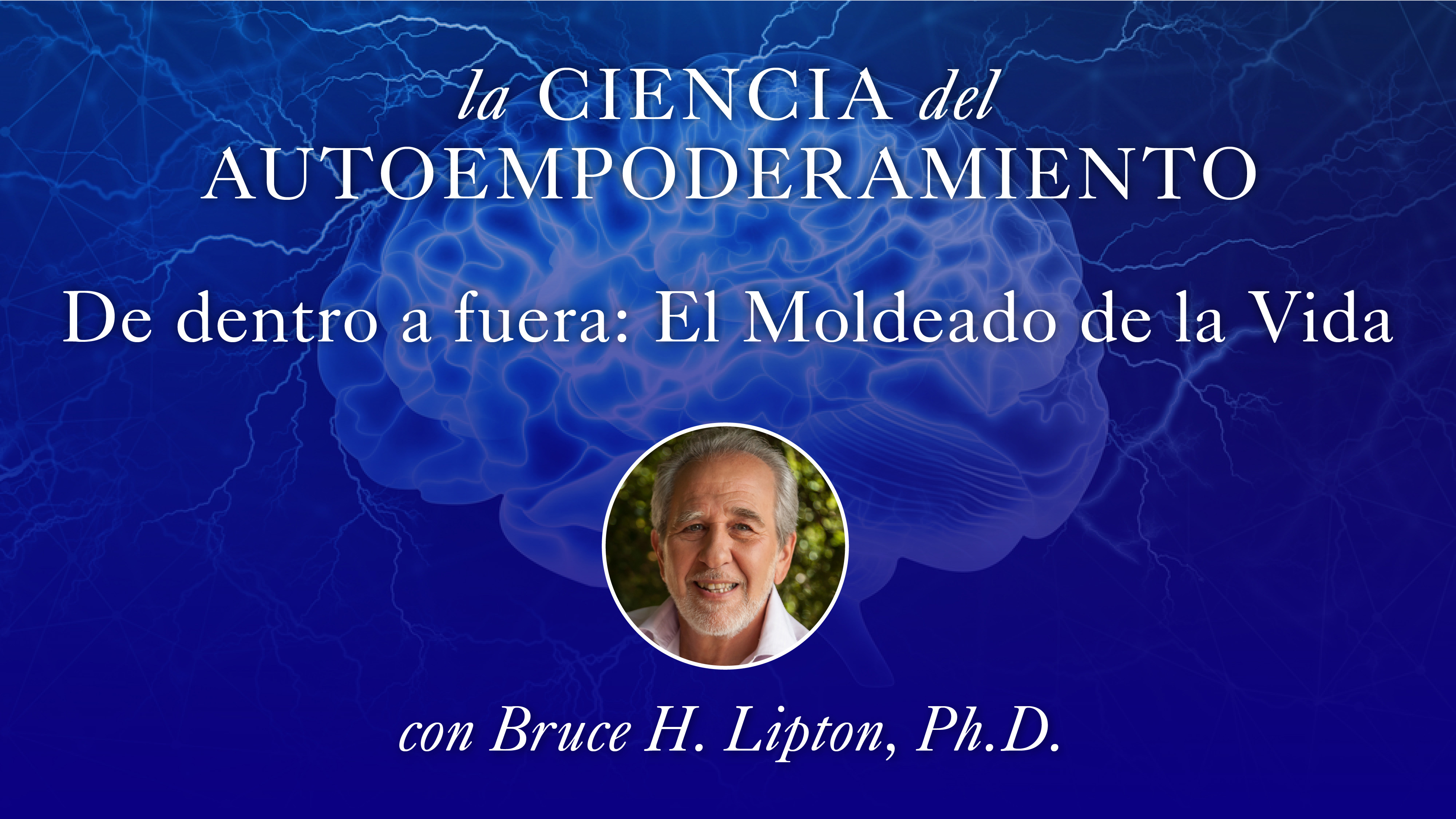 5: De dentro a fuera: El Moldeado de la Vida con Bruce Lipton