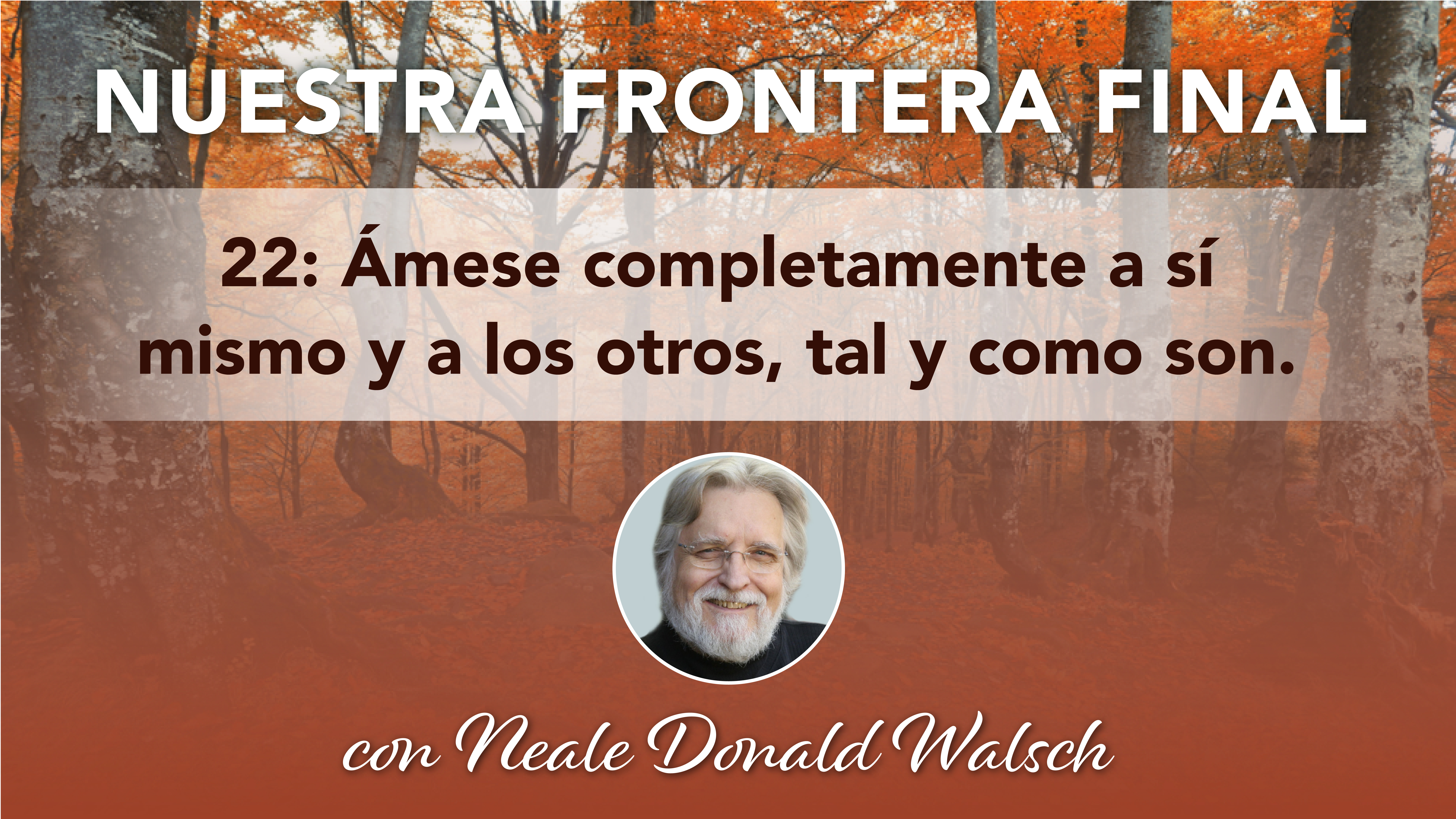 22. Ámese completamente a sí mismo y a los otros, tal y como son