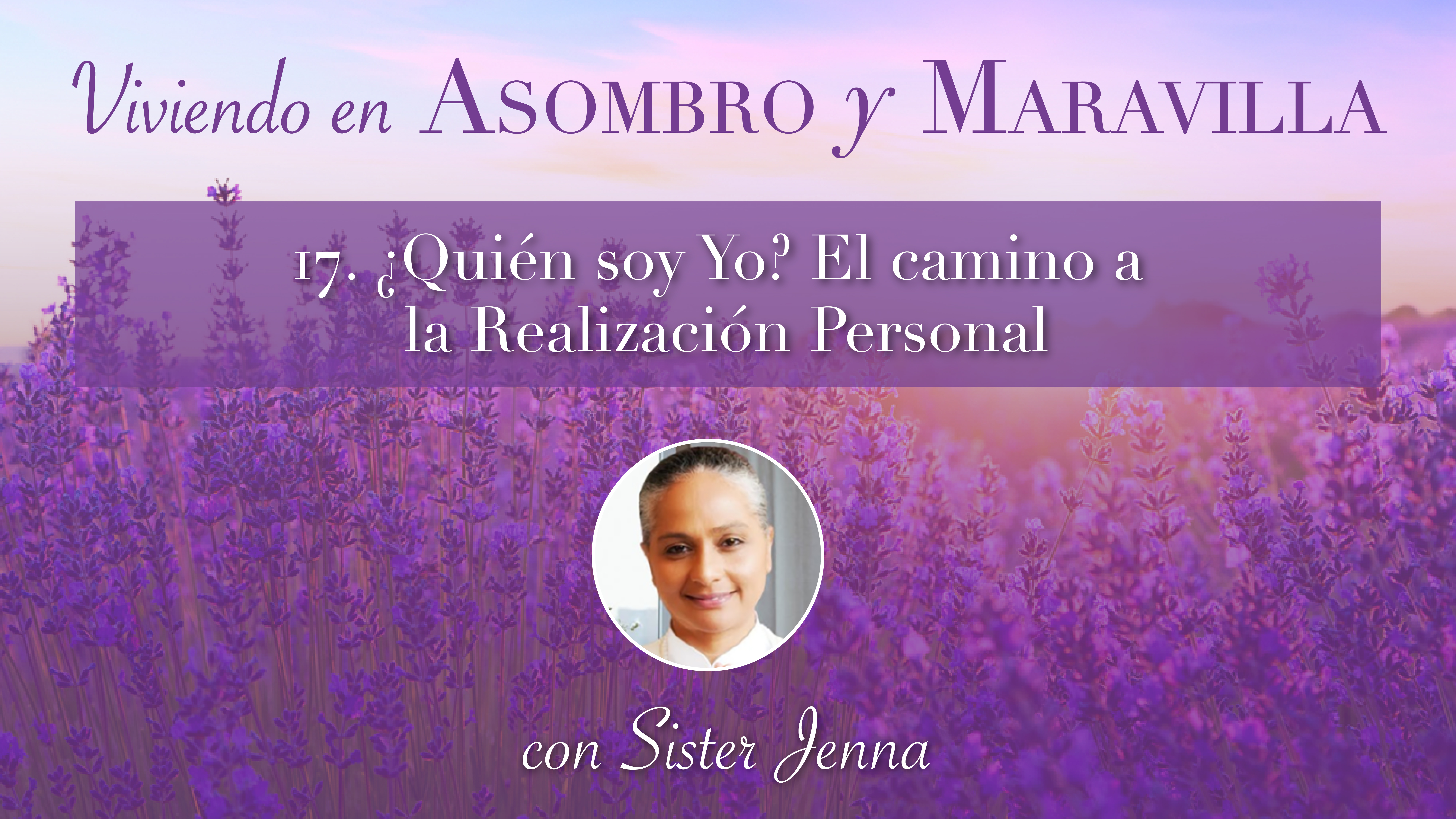 17: ¿Quién soy Yo? El camino a la Realización Personal  con la Hermana Jenna 