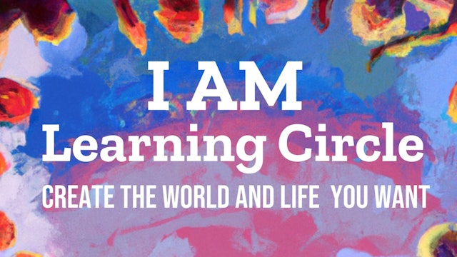 I AM Learning Circle. Create The World You Want