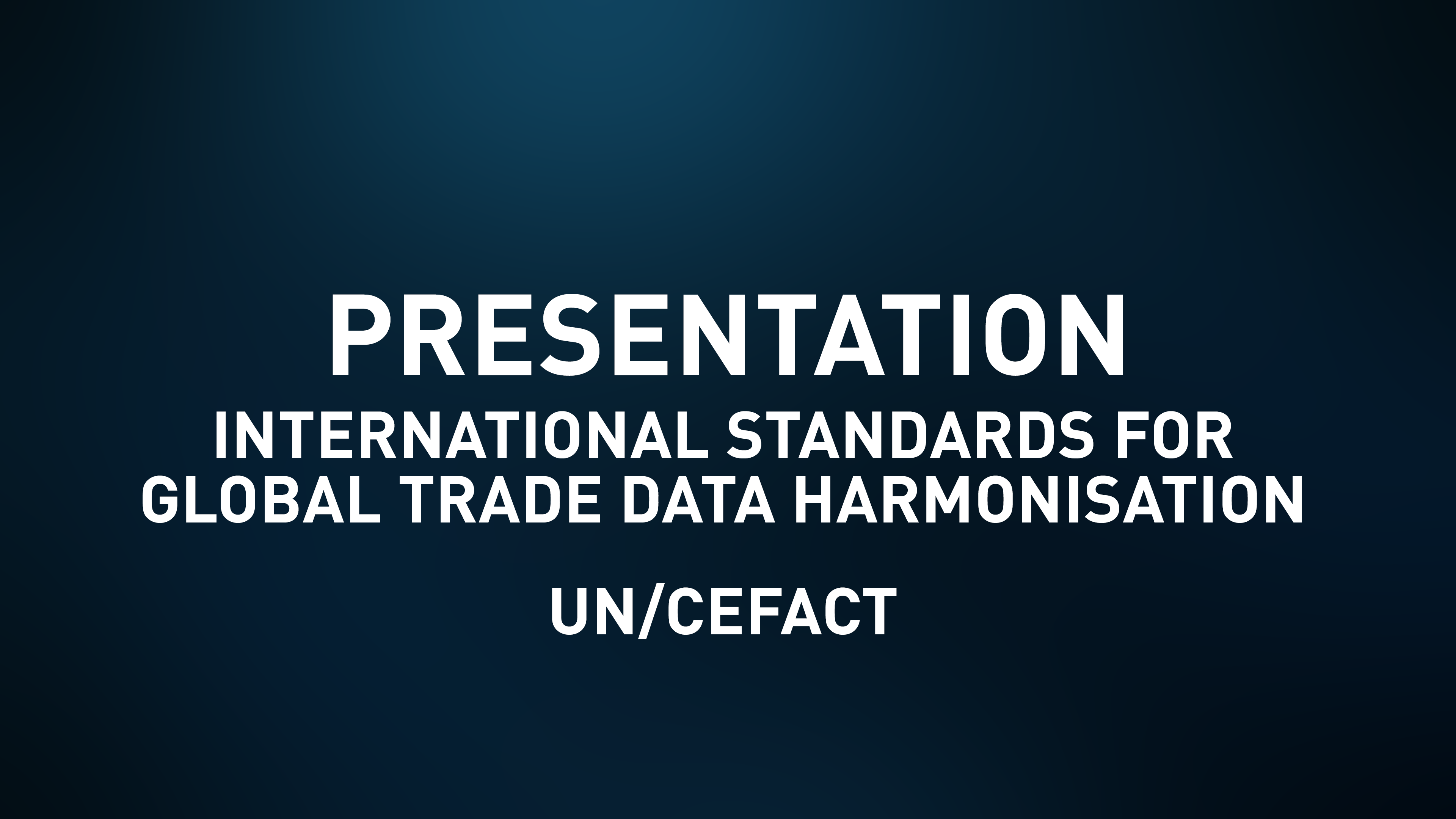 Presentation Slides- International Standards for Global Trade Data Harmonisation