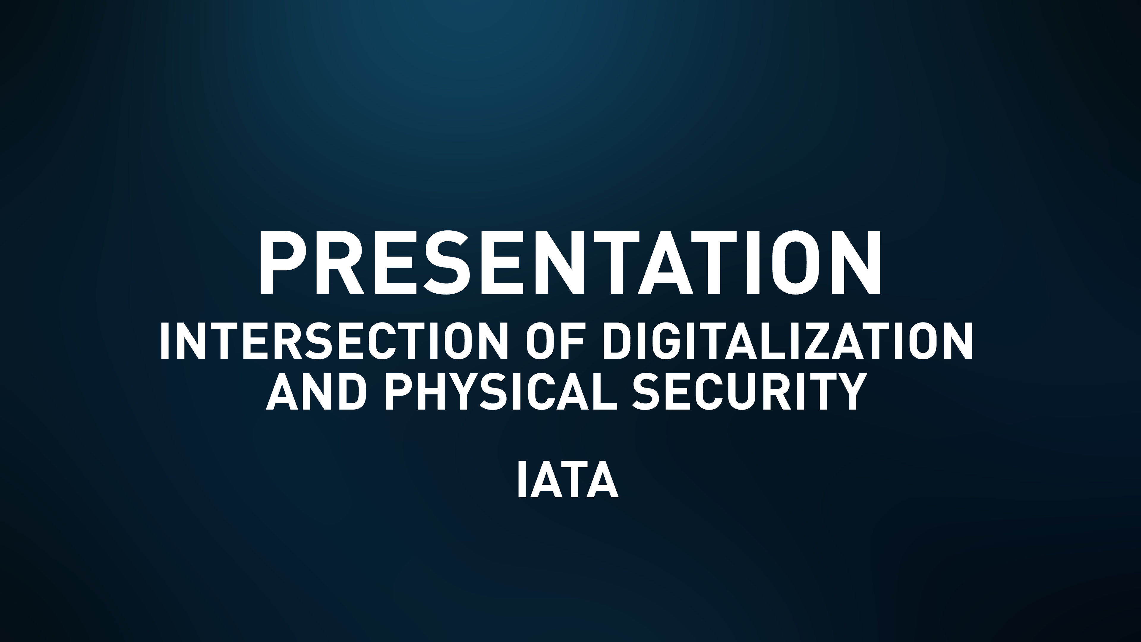 Presentation Slides-Intersection of Digitalization and Physical Security - IATA​
