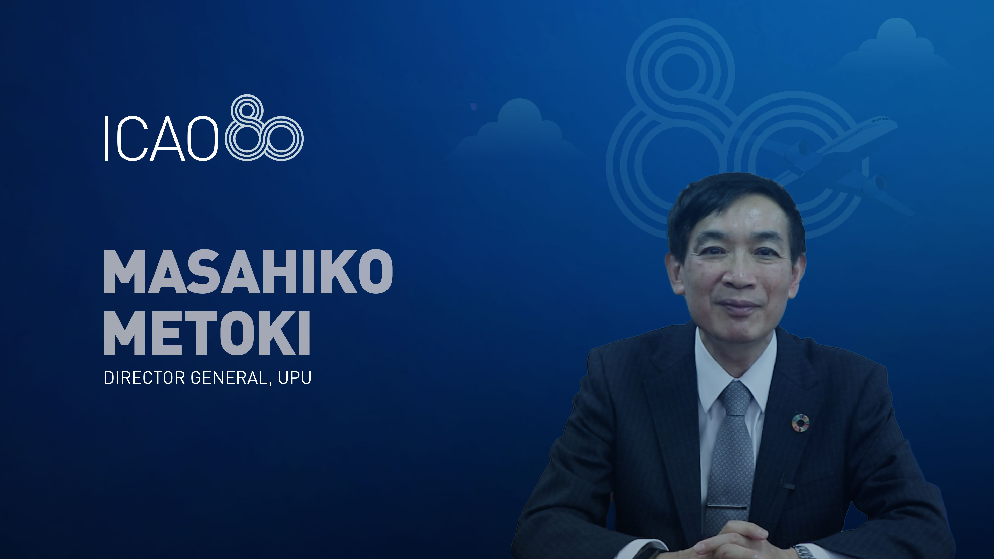 ICAO's 80th Anniversary - A message from Masahiko Metoki, Director General, UPU