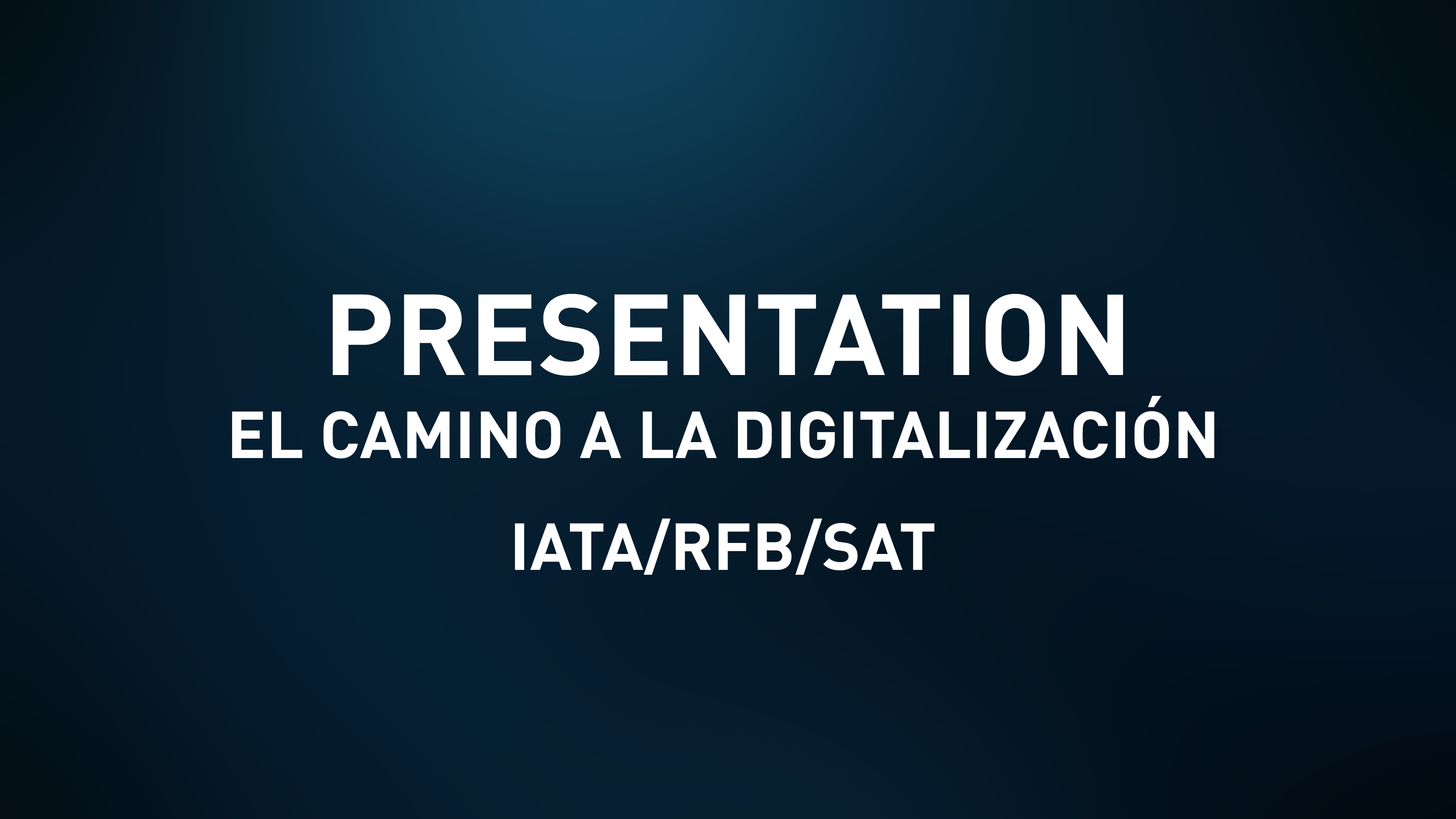 Presentation Slides - El camino a la digitalización - IATA/RFB/SAT