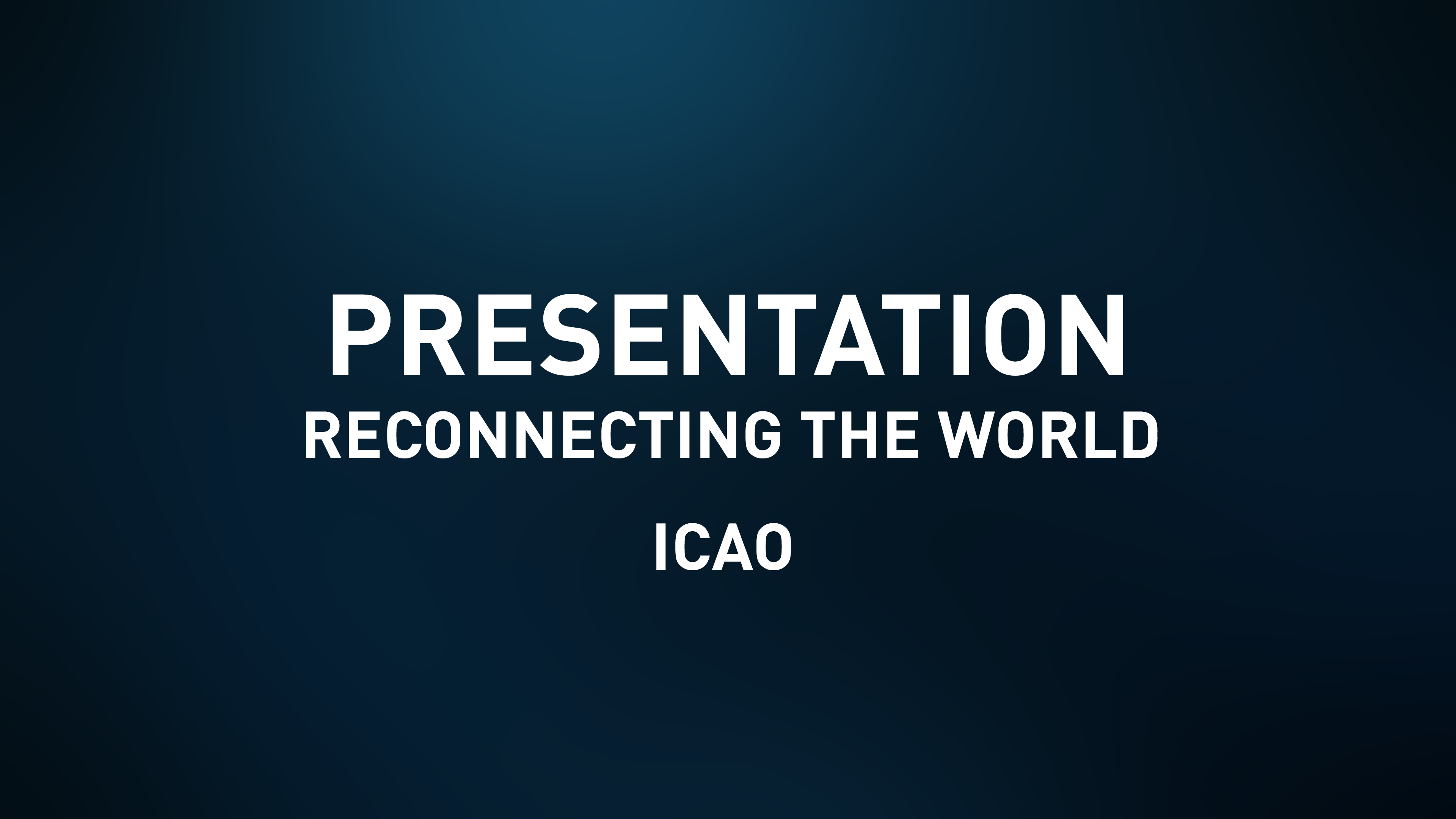 Presentation Slides - Reconnecting the World - ICAO