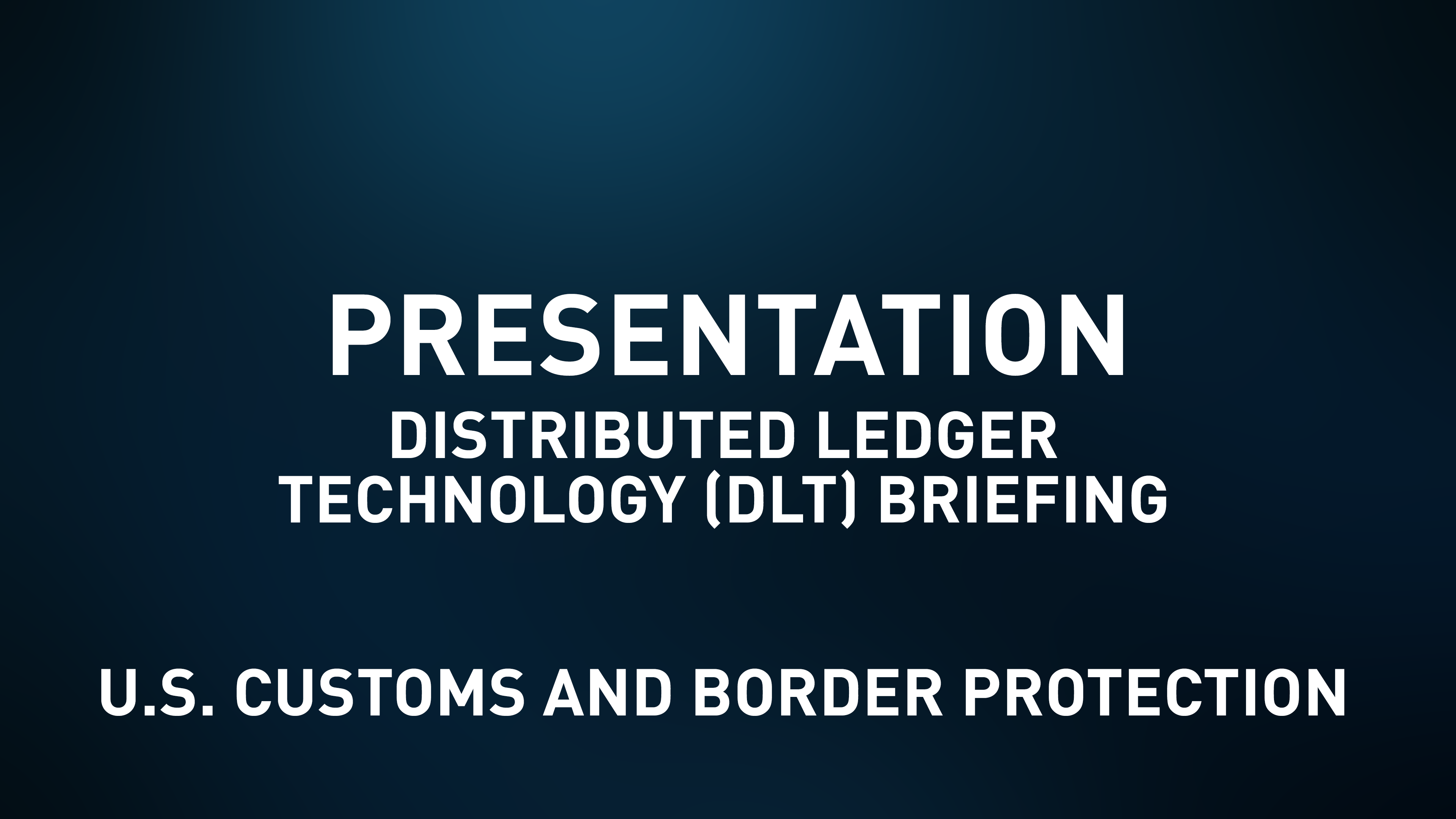 Distributed ledger technology (DLT) Briefing - US CUSTOMS AND BORDER PROTECTION