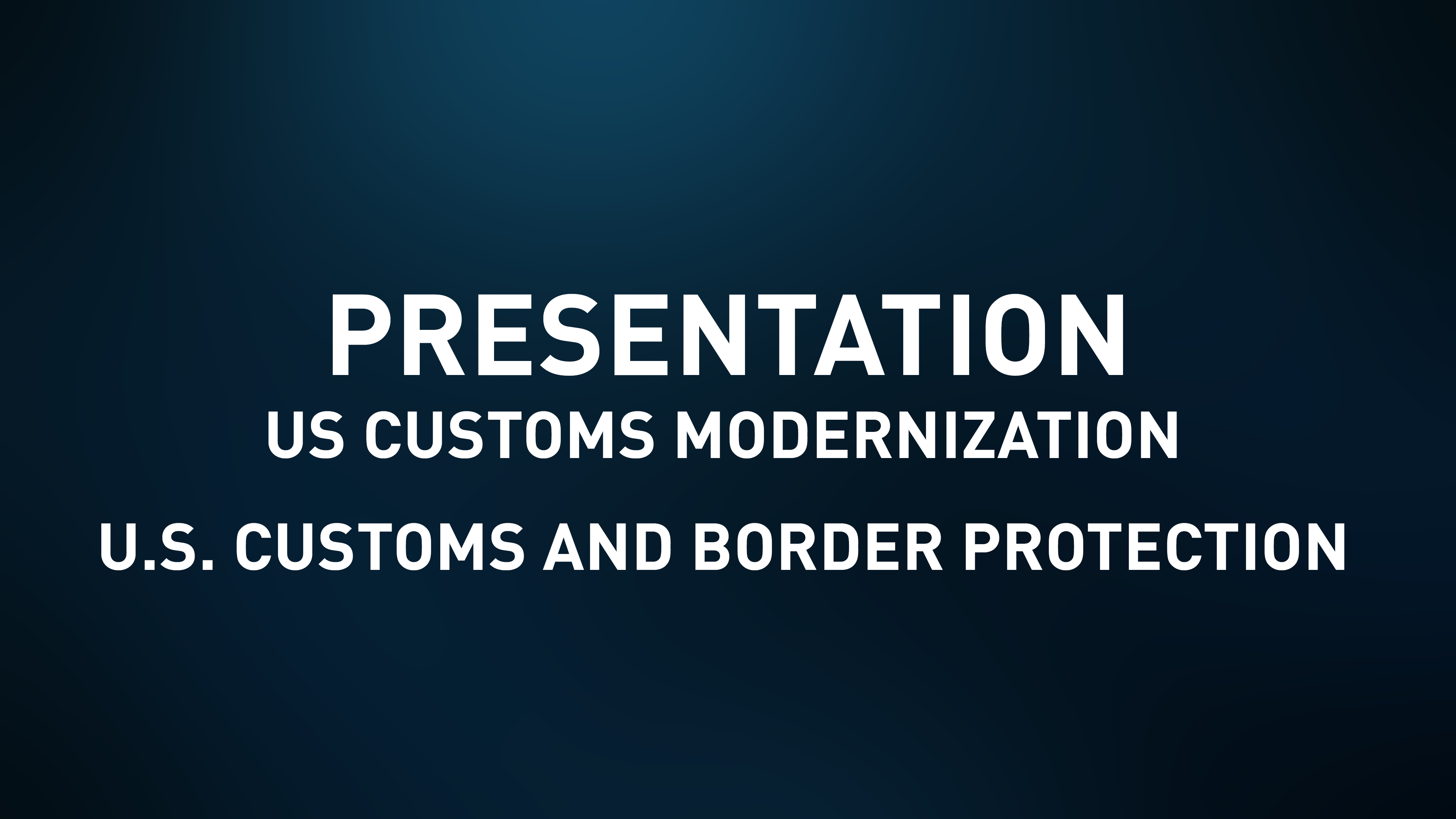Presentation Slides - US Customs Modernization - US Customs & Border Protection